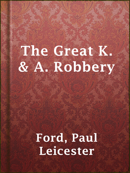 Title details for The Great K. & A. Robbery by Paul Leicester Ford - Available